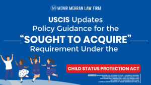 Read more about the article USCIS Updates Policy Guidance for the “Sought to Acquire” Requirement Under the Child Status Protection Act
